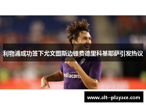 利物浦成功签下尤文图斯边锋费德里科基耶萨引发热议