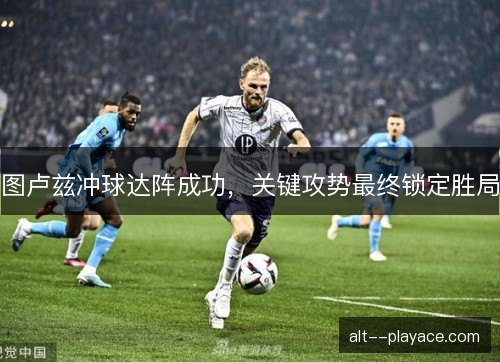 图卢兹冲球达阵成功，关键攻势最终锁定胜局